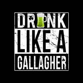 Drink Like A Gallagher by Flippin Sweet Gear