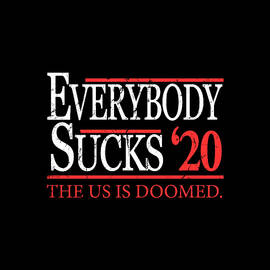 Everybody Sucks 2020 Election by Flippin Sweet Gear