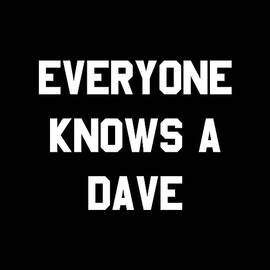 Everyone Knows A Dave by Flippin Sweet Gear
