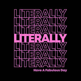 Literally Have a Fabulous Day by Flippin Sweet Gear