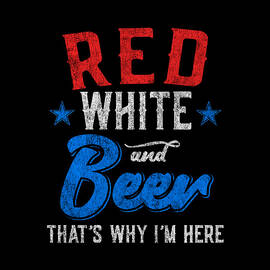 Red White and Beer Thats Why Im Here 4th of July by Flippin Sweet Gear
