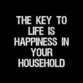 The Key to Life is Happiness in Your Household by Flippin Sweet Gear